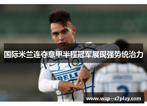 国际米兰连夺意甲半程冠军展现强势统治力