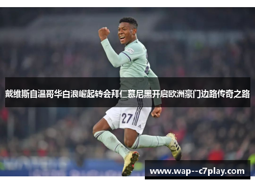 戴维斯自温哥华白浪崛起转会拜仁慕尼黑开启欧洲豪门边路传奇之路