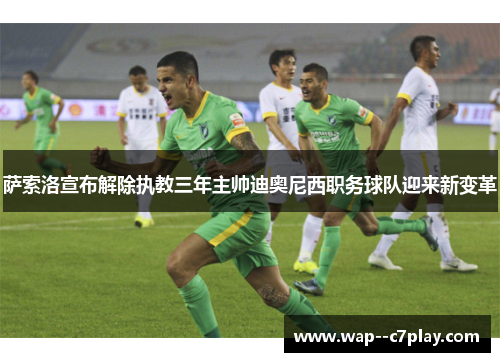 萨索洛宣布解除执教三年主帅迪奥尼西职务球队迎来新变革